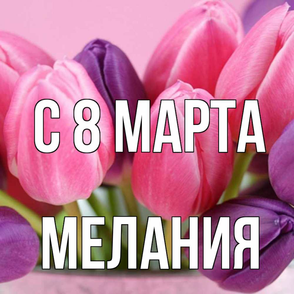 Открытка на каждый день с именем, Мелания С 8 МАРТА маме 1 Прикольная открытка с пожеланием онлайн скачать бесплатно 