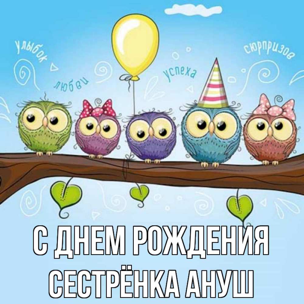 Открытка на каждый день с именем, Сестрёнка-Ануш С днем рождения совы Прикольная открытка с пожеланием онлайн скачать бесплатно 