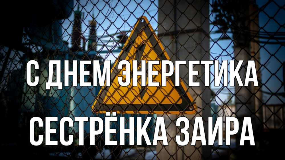 Открытка на каждый день с именем, Сестрёнка-Заира С днем энергетика трансформаторная подстанция Прикольная открытка с пожеланием онлайн скачать бесплатно 