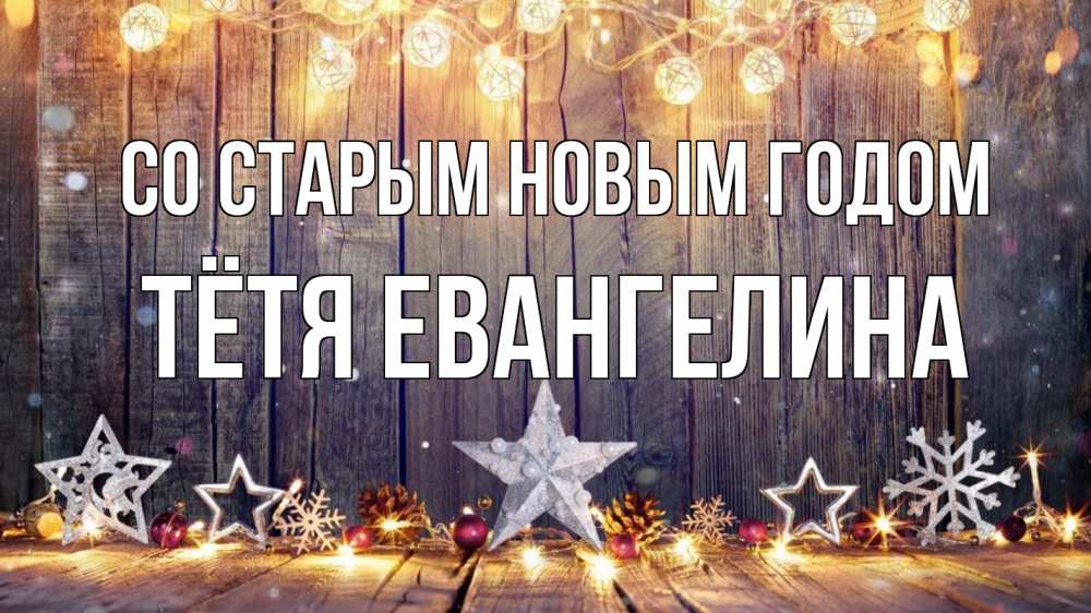 Открытка на каждый день с именем, Тётя-Евангелина Со старым новым годом новый год Прикольная открытка с пожеланием онлайн скачать бесплатно 