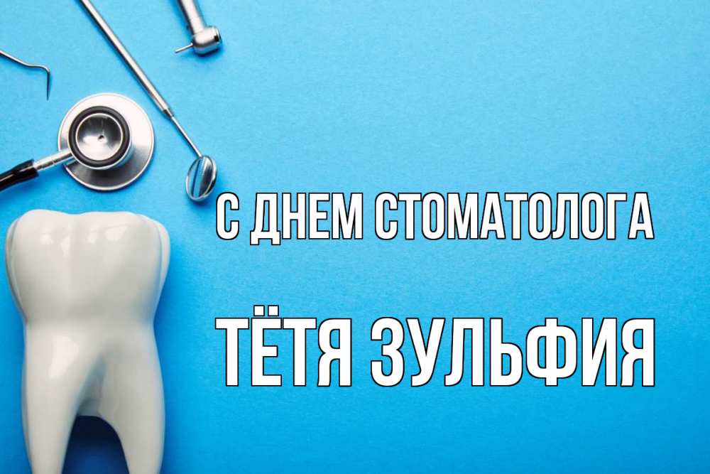 Открытка на каждый день с именем, Тётя-Зульфия С днем стоматолога с днем стоматолога Прикольная открытка с пожеланием онлайн скачать бесплатно 