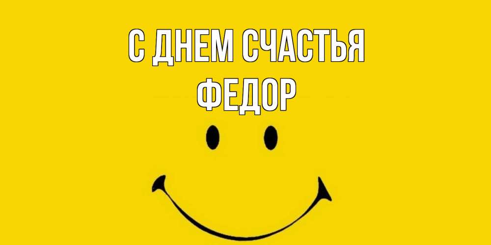 Открытка на каждый день с именем, Федор С днем счастья радость и улыбка Прикольная открытка с пожеланием онлайн скачать бесплатно 