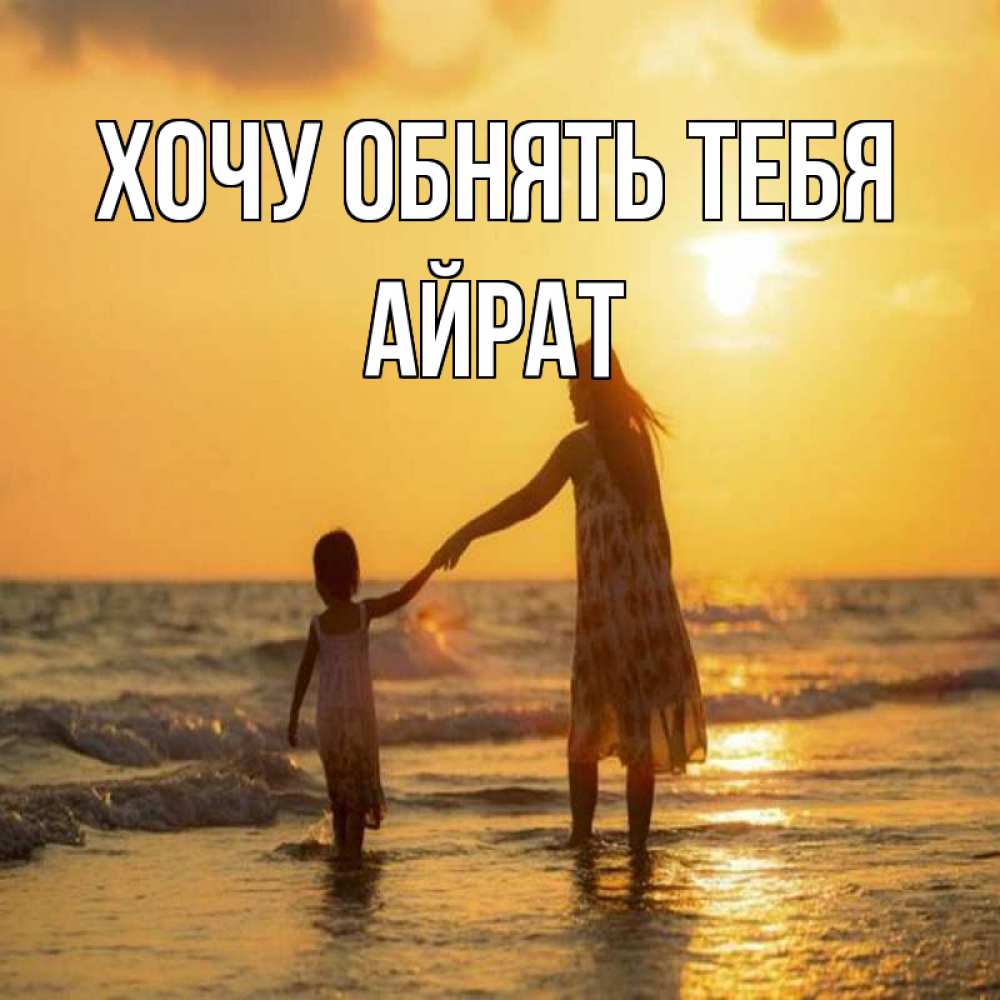 Открытка на каждый день с именем, Айрат Хочу обнять тебя мама и дочка Прикольная открытка с пожеланием онлайн скачать бесплатно 