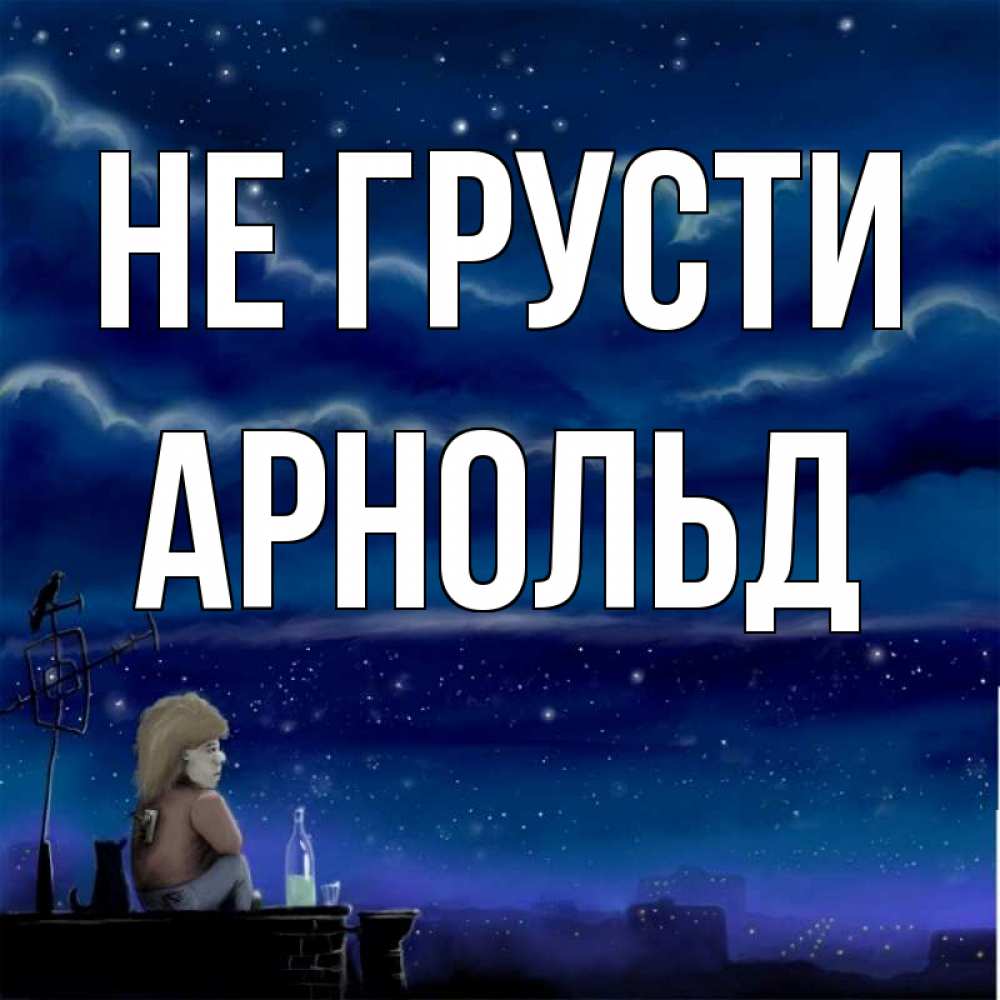 Открытка на каждый день с именем, Арнольд Не грусти город с крыши Прикольная открытка с пожеланием онлайн скачать бесплатно 