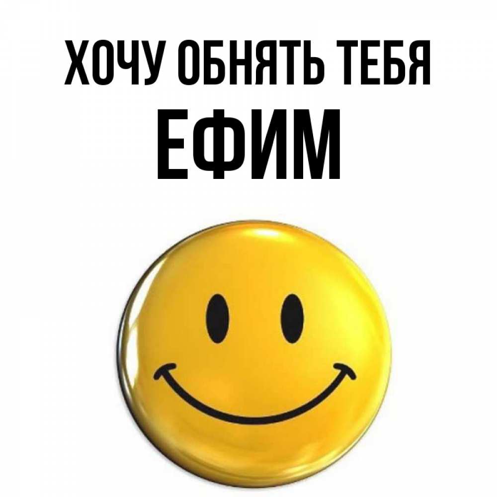 Открытка на каждый день с именем, Ефим Хочу обнять тебя открытки которые можно подписывать онлайн по своему усмотрению бесплатно Прикольная открытка с пожеланием онлайн скачать бесплатно 