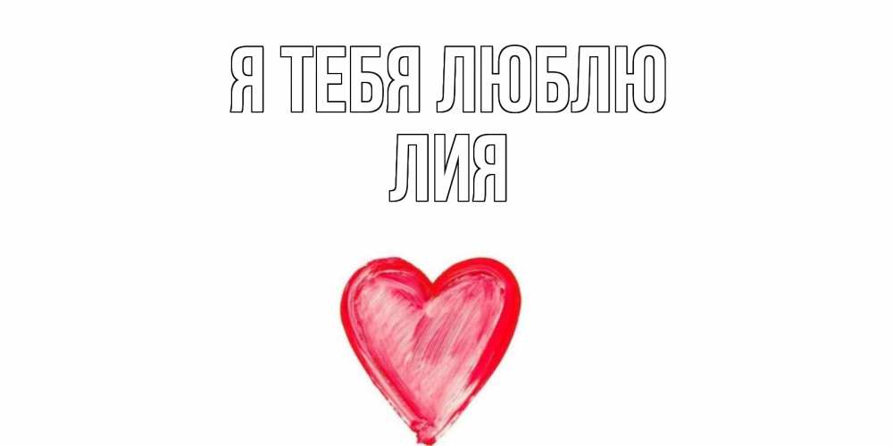 Открытка на каждый день с именем, Лия Я тебя люблю сердце, рисунок Прикольная открытка с пожеланием онлайн скачать бесплатно 