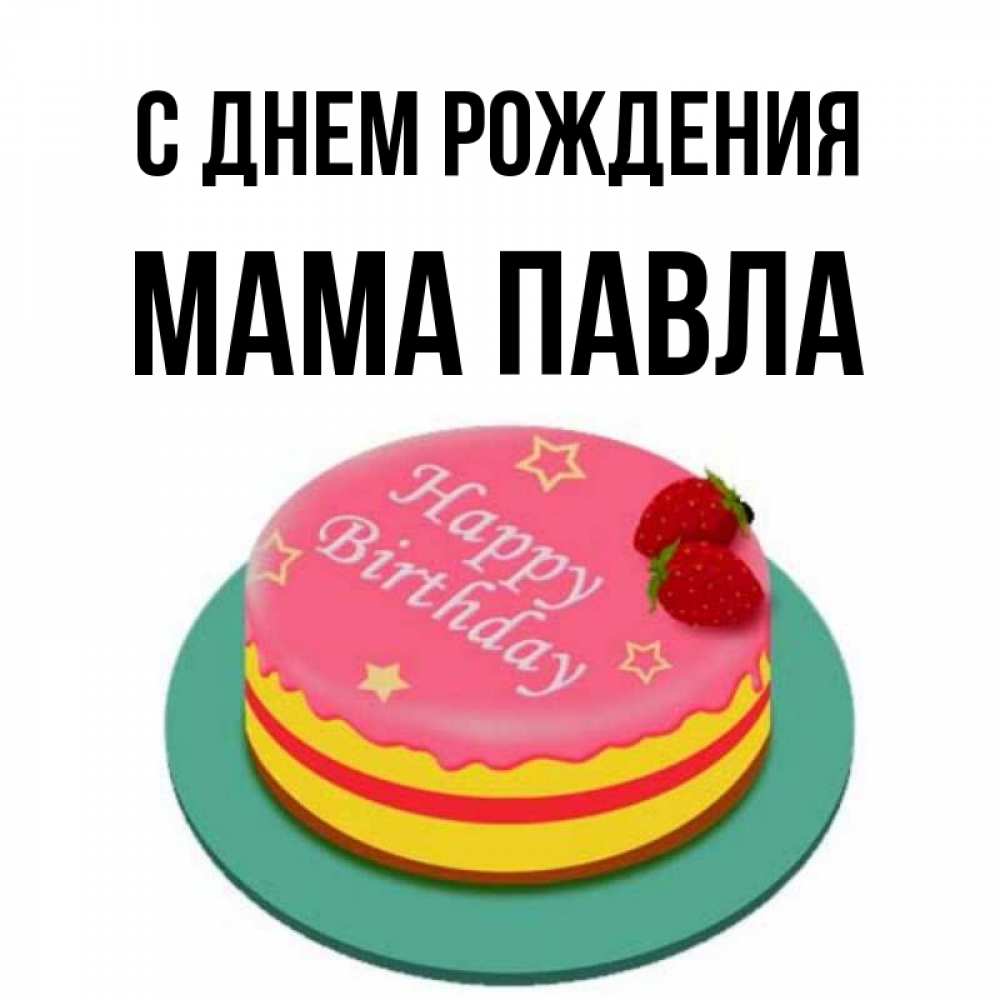 Открытка на каждый день с именем, Мама-Павла С днем рождения торт, клубника, днюха Прикольная открытка с пожеланием онлайн скачать бесплатно 