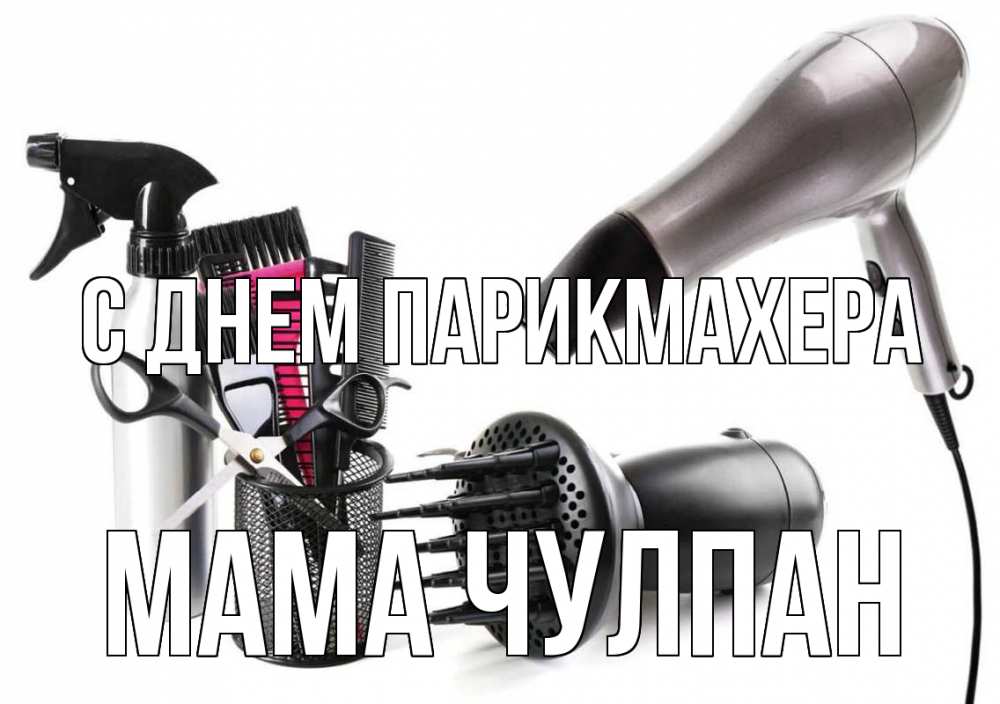 Открытка на каждый день с именем, Мама-Чулпан С днем парикмахера расческа фен Прикольная открытка с пожеланием онлайн скачать бесплатно 