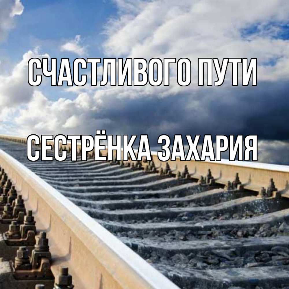Открытка на каждый день с именем, Сестрёнка-Захария Счастливого пути железнодорожные пути на фоне неба Прикольная открытка с пожеланием онлайн скачать бесплатно 