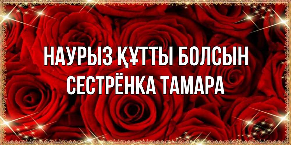 Открытка на каждый день с именем, Сестрёнка-Тамара Наурыз құтты болсын открытка для любимой Прикольная открытка с пожеланием онлайн скачать бесплатно 