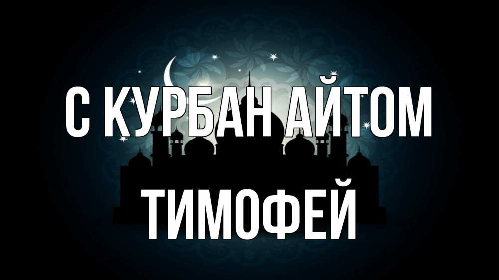 Открытка на каждый день с именем, Тимофей С курбан айтом мечеть Прикольная открытка с пожеланием онлайн скачать бесплатно 