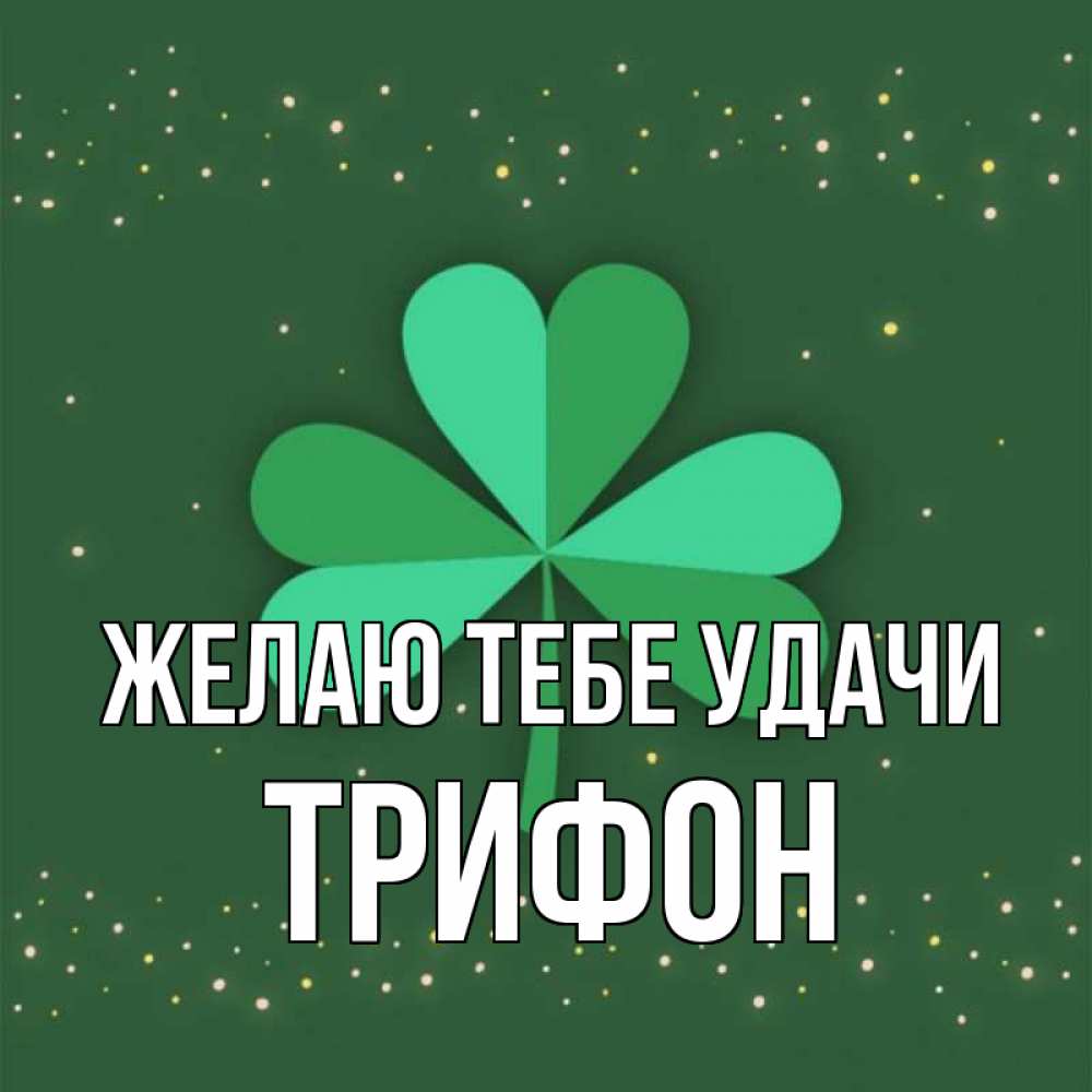 Открытка на каждый день с именем, Трифон Желаю тебе удачи лист клевера Прикольная открытка с пожеланием онлайн скачать бесплатно 