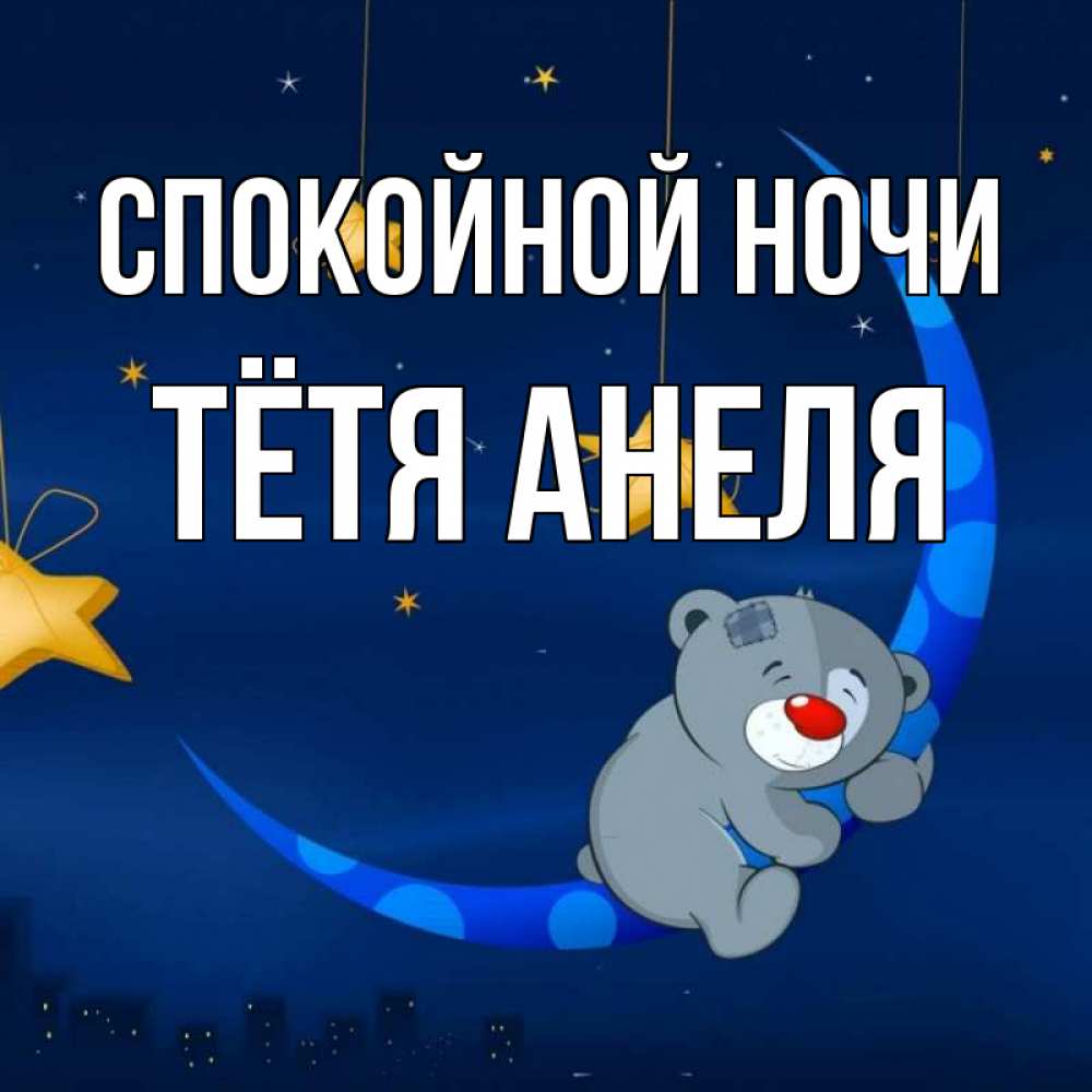 Открытка на каждый день с именем, Тётя-Анеля Спокойной ночи над городом Прикольная открытка с пожеланием онлайн скачать бесплатно 