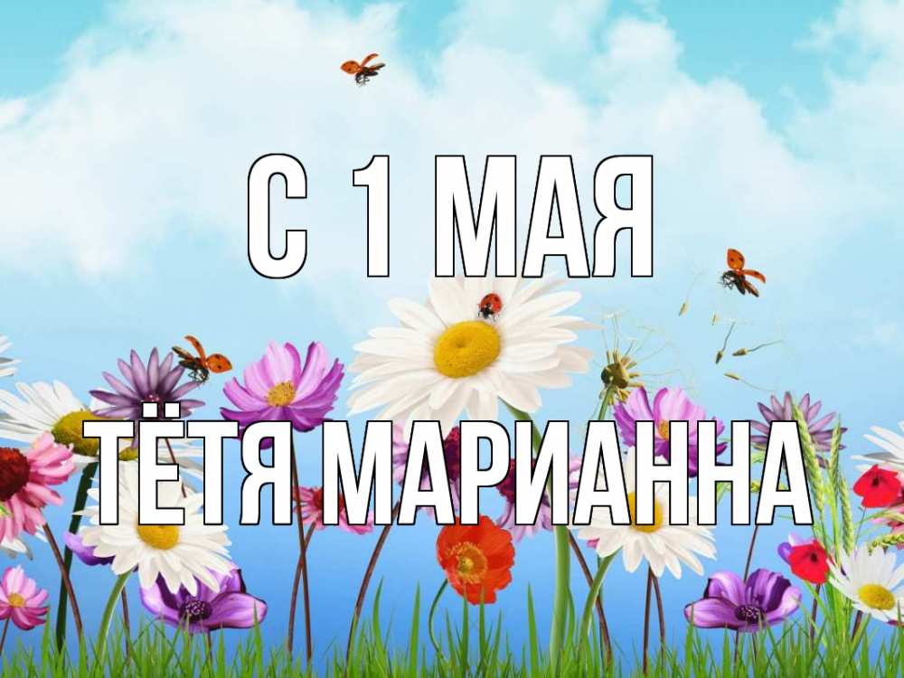 Открытка на каждый день с именем, Тётя-Марианна С 1 мая С 1 мая Прикольная открытка с пожеланием онлайн скачать бесплатно 