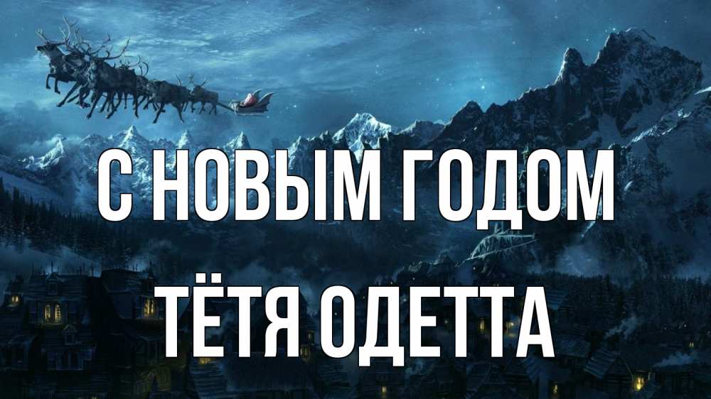 Открытка на каждый день с именем, Тётя-Одетта С новым годом дед мороз олени Прикольная открытка с пожеланием онлайн скачать бесплатно 