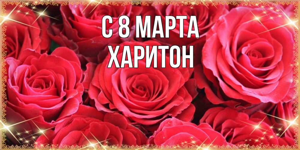 Открытка на каждый день с именем, Харитон С 8 МАРТА открытки на 8 марта 2019 года Прикольная открытка с пожеланием онлайн скачать бесплатно 