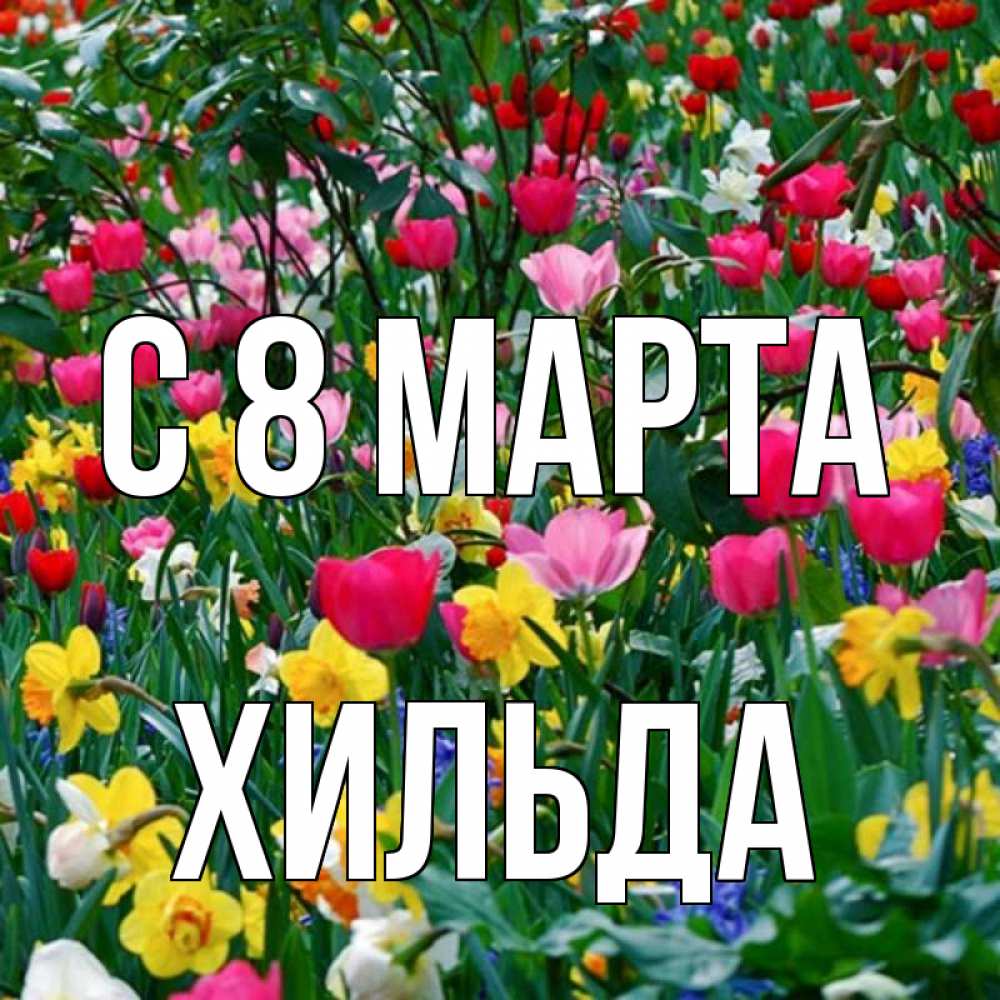 Открытка на каждый день с именем, Хильда С 8 МАРТА с международным женским днем поздравления для женщины Прикольная открытка с пожеланием онлайн скачать бесплатно 