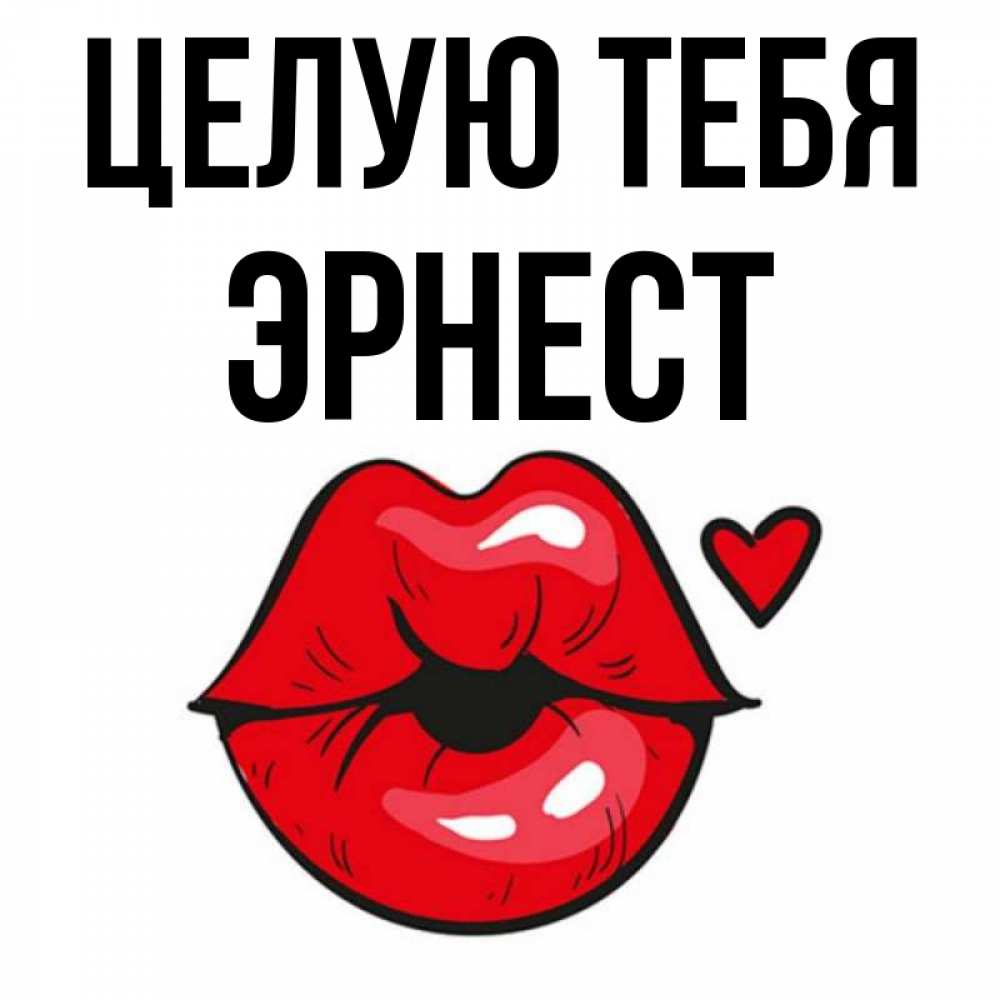 Открытка на каждый день с именем, Эрнест Целую тебя открытка с поцелуем любви для парня Прикольная открытка с пожеланием онлайн скачать бесплатно 