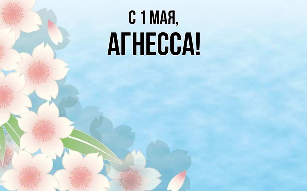 Открытка на каждый день с именем, Агнесса С 1 мая С 1 мая 1 Прикольная открытка с пожеланием онлайн скачать бесплатно 