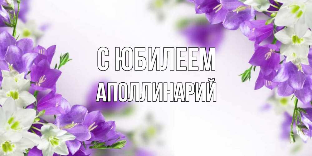 Открытка на каждый день с именем, Аполлинарий С юбилеем открытка на день рождения с сиреневыми цветами Прикольная открытка с пожеланием онлайн скачать бесплатно 