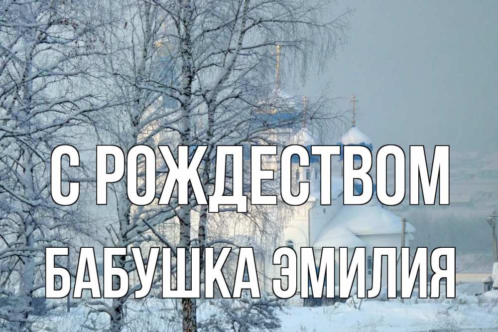 Открытка на каждый день с именем, Бабушка-Эмилия С рождеством храм, зима Прикольная открытка с пожеланием онлайн скачать бесплатно 