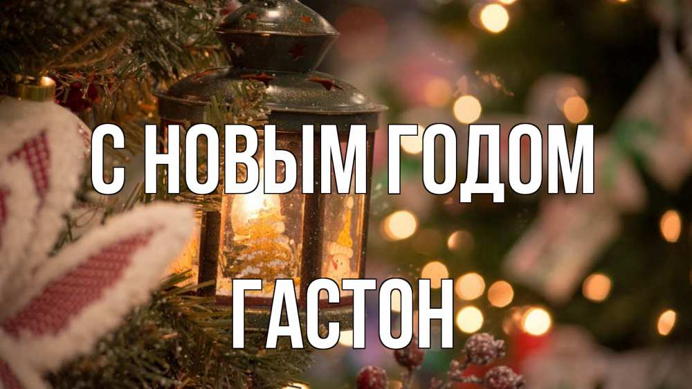Открытка на каждый день с именем, Гастон С новым годом новый год фонарик Прикольная открытка с пожеланием онлайн скачать бесплатно 