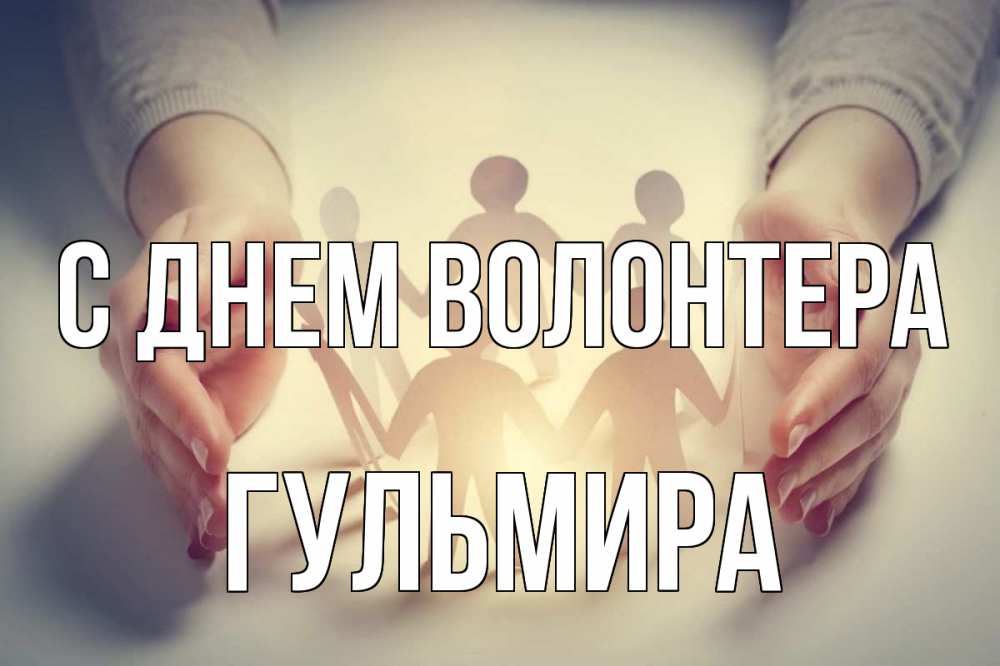 Открытка на каждый день с именем, Гульмира С днем волонтера С днем волонтера Прикольная открытка с пожеланием онлайн скачать бесплатно 