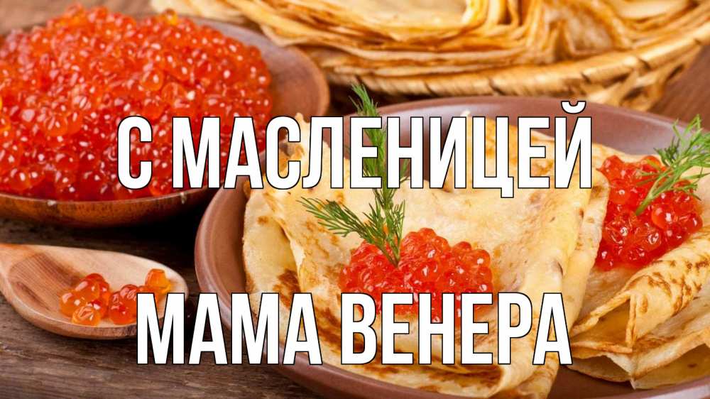 Открытка на каждый день с именем, Мама-Венера С масленицей блины Прикольная открытка с пожеланием онлайн скачать бесплатно 