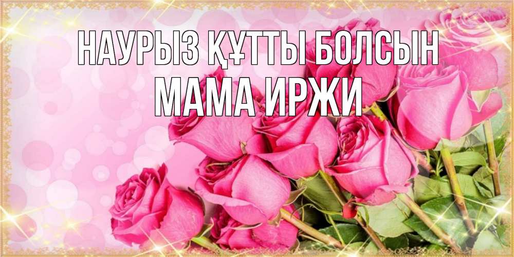 Открытка на каждый день с именем, Мама-Иржи Наурыз құтты болсын красивая новая подписанная открытка для девушки на 8 марта Прикольная открытка с пожеланием онлайн скачать бесплатно 