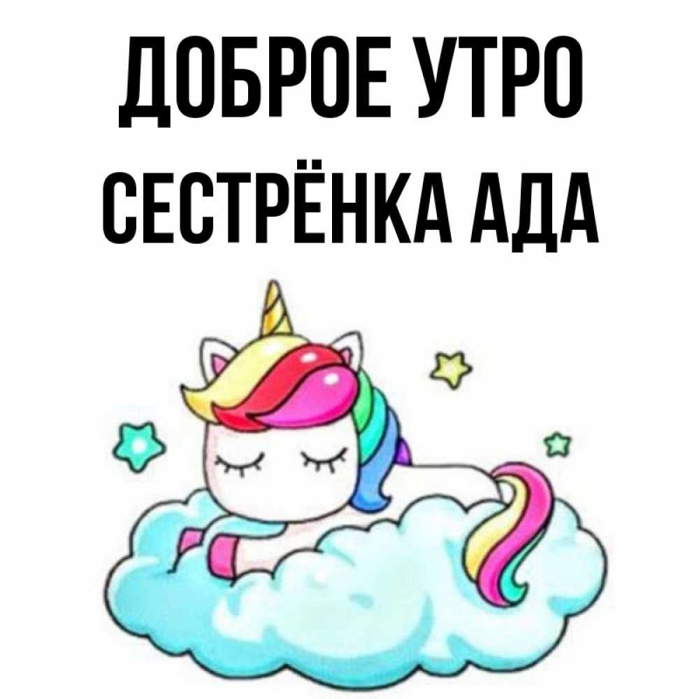 Открытка на каждый день с именем, Сестрёнка-Ада Доброе утро радужное утро Прикольная открытка с пожеланием онлайн скачать бесплатно 