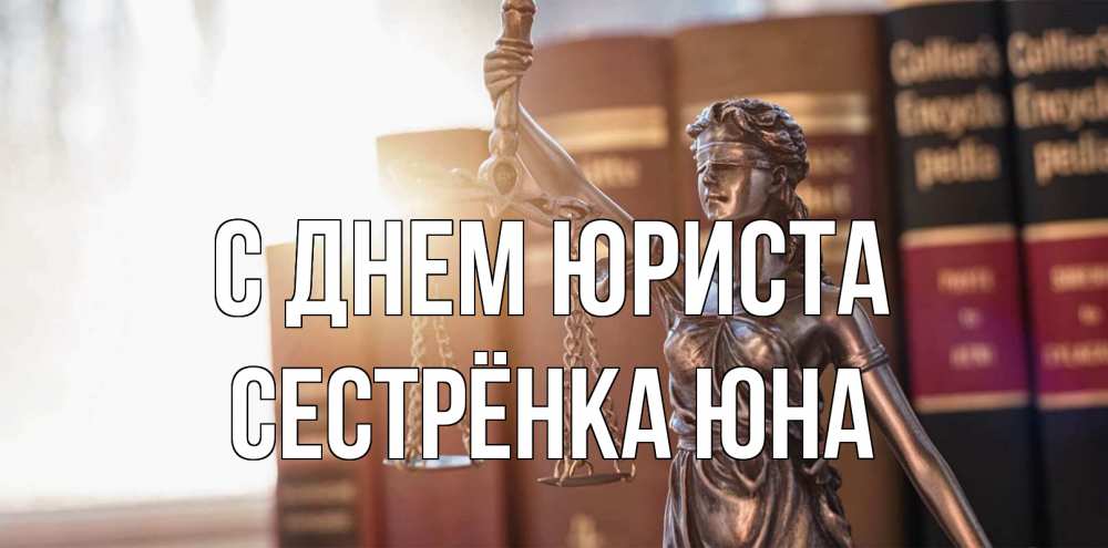 Открытка на каждый день с именем, Сестрёнка-Юна С днем юриста фемида с днем юриста Прикольная открытка с пожеланием онлайн скачать бесплатно 