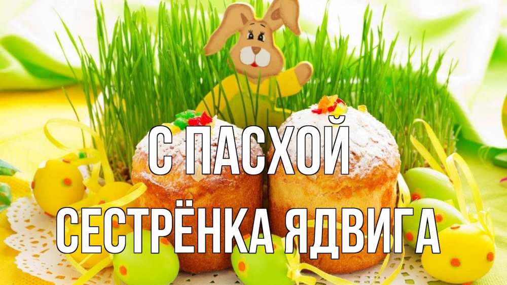 Открытка на каждый день с именем, Сестрёнка-Ядвига С пасхой пасха Прикольная открытка с пожеланием онлайн скачать бесплатно 