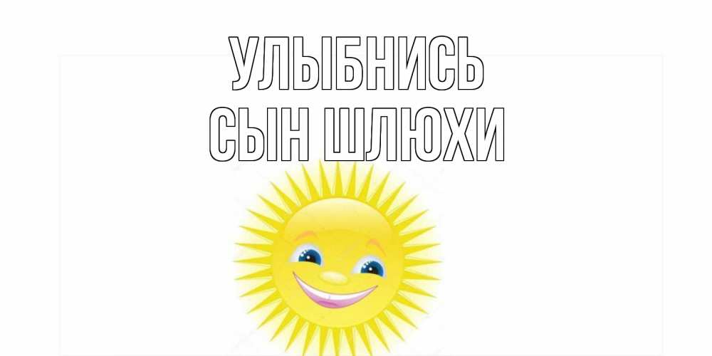 Открытка на каждый день с именем, Сын-шлюхи Улыбнись пожелания позитивные Прикольная открытка с пожеланием онлайн скачать бесплатно 
