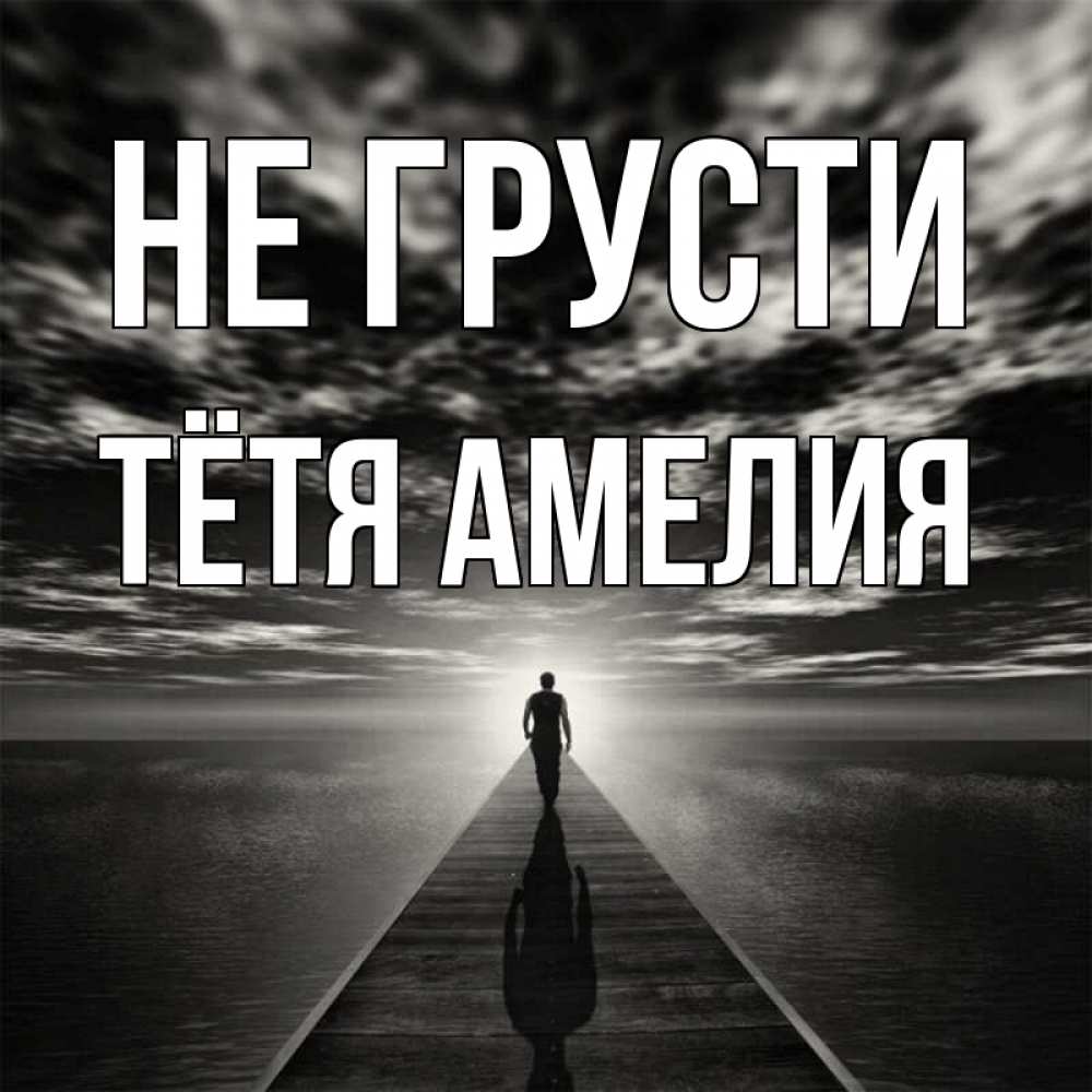 Открытка на каждый день с именем, Тётя-Амелия Не грусти человек Прикольная открытка с пожеланием онлайн скачать бесплатно 