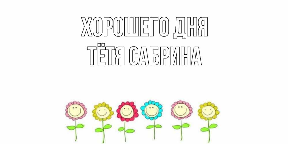 Открытка на каждый день с именем, Тётя-Сабрина Хорошего дня открытка на каждый день позитивного дня Прикольная открытка с пожеланием онлайн скачать бесплатно 