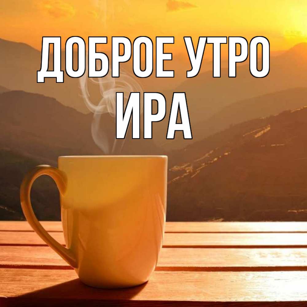 Доброе утро ирочка в картинках