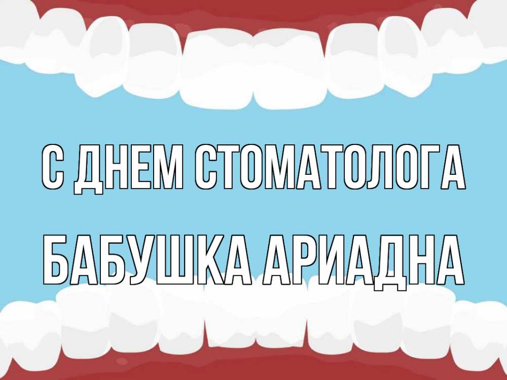 Открытка на каждый день с именем, Бабушка-Ариадна С днем стоматолога с днем стоматолога Прикольная открытка с пожеланием онлайн скачать бесплатно 