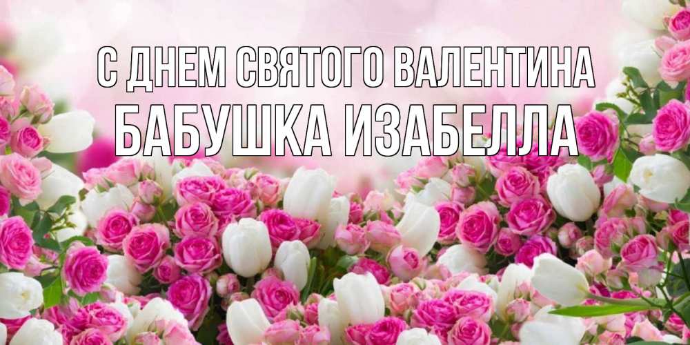 Открытка на каждый день с именем, Бабушка-Изабелла С днем Святого Валентина валентинка с именем Прикольная открытка с пожеланием онлайн скачать бесплатно 