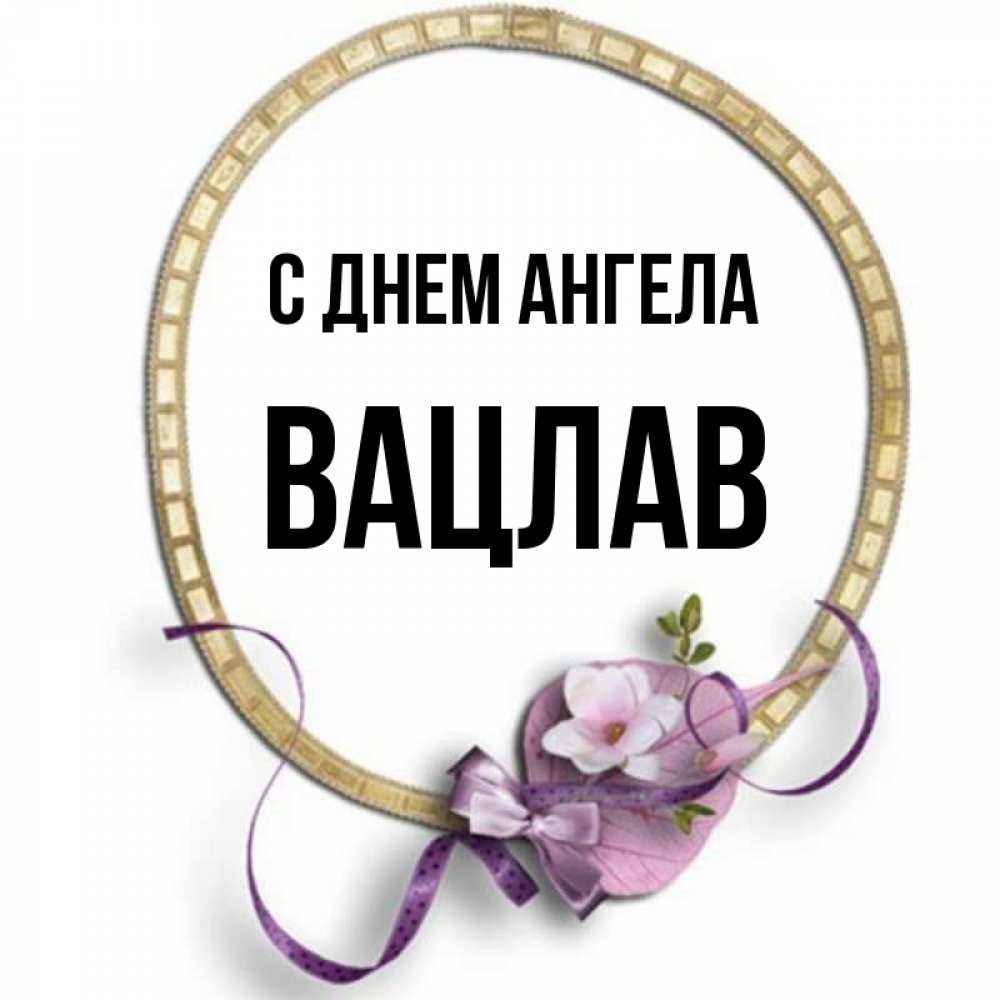 Открытка на каждый день с именем, Вацлав С днем ангела золотая рамочка Прикольная открытка с пожеланием онлайн скачать бесплатно 