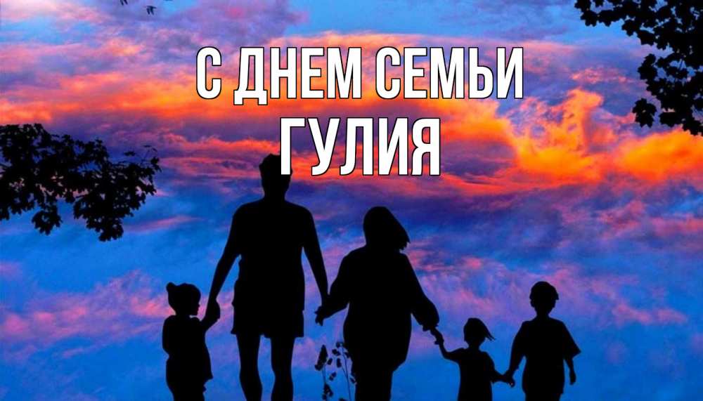 Открытка на каждый день с именем, Гулия С днем семьи семья Прикольная открытка с пожеланием онлайн скачать бесплатно 