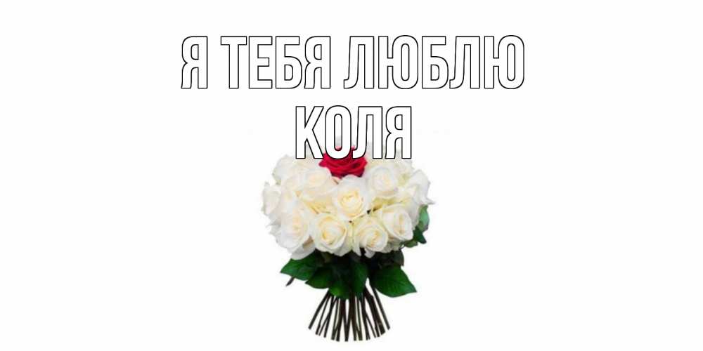 Открытка на каждый день с именем, Коля Я тебя люблю единственная Прикольная открытка с пожеланием онлайн скачать бесплатно 