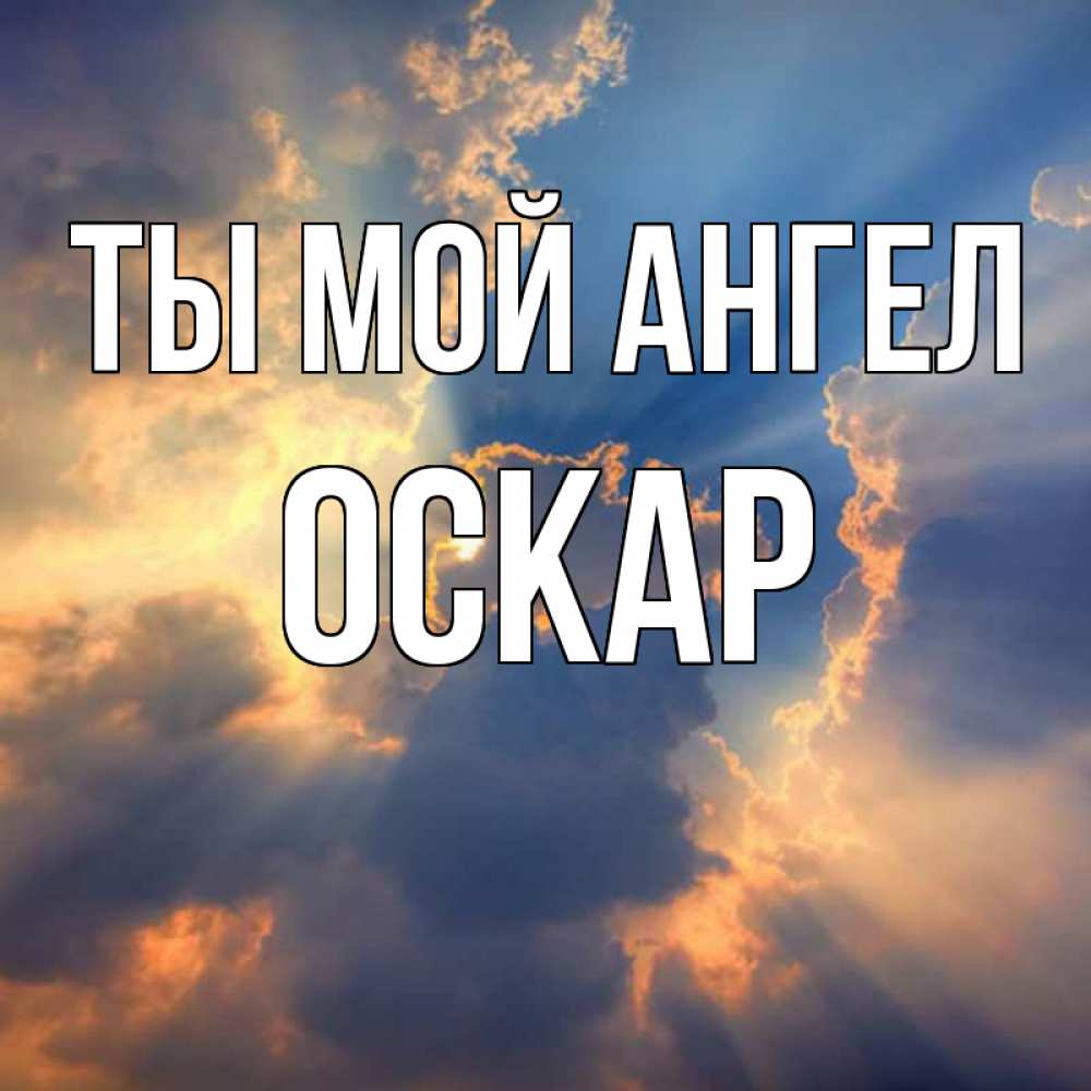 Открытка на каждый день с именем, Оскар Ты мой ангел ангельский свет сквозь облака Прикольная открытка с пожеланием онлайн скачать бесплатно 