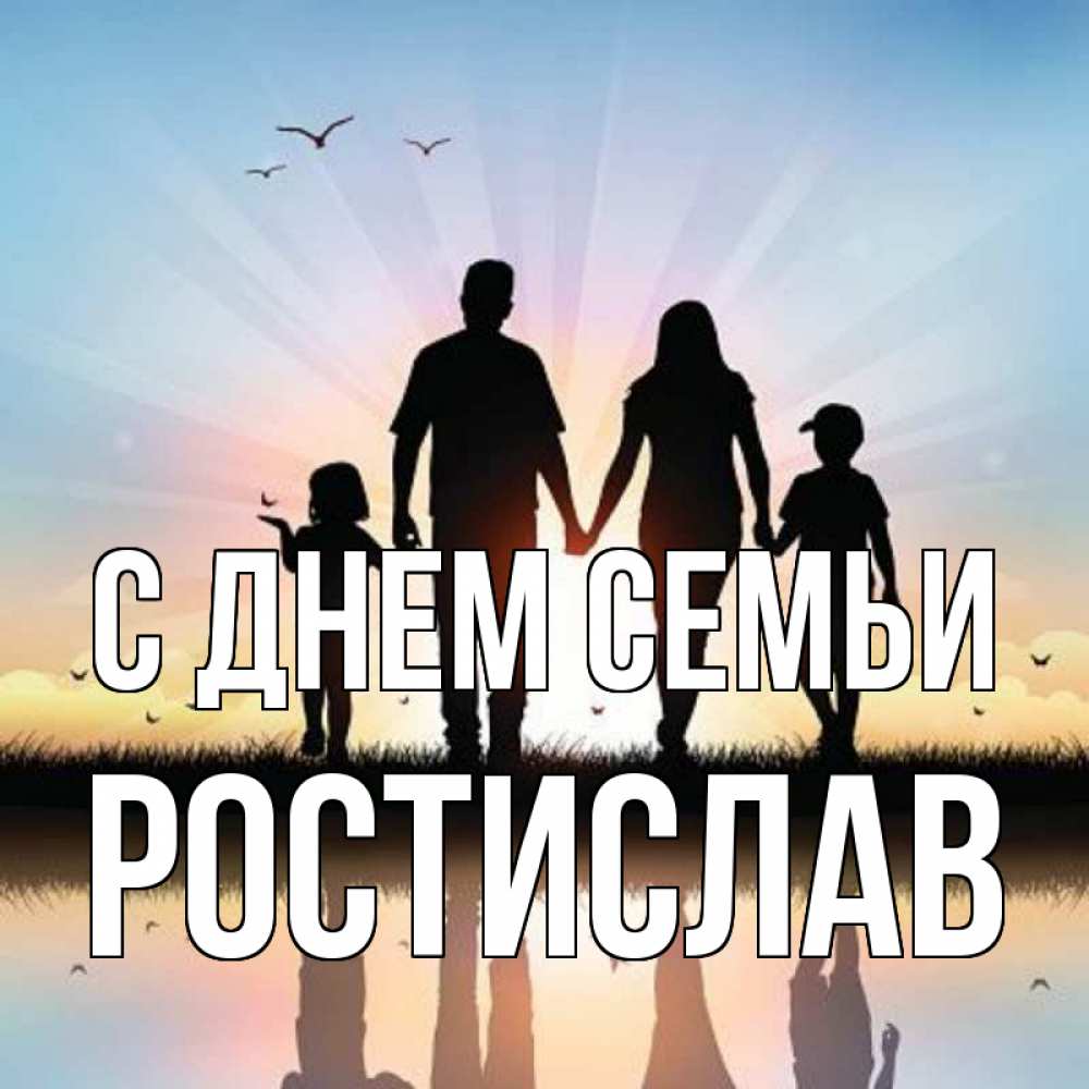 Открытка на каждый день с именем, Ростислав С днем семьи сын, дочка, мама, папа, море , закат Прикольная открытка с пожеланием онлайн скачать бесплатно 