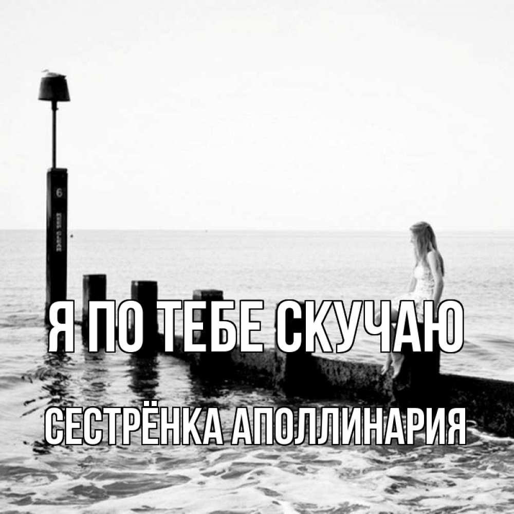 Открытка на каждый день с именем, Сестрёнка-Аполлинария Я по тебе скучаю вода Прикольная открытка с пожеланием онлайн скачать бесплатно 