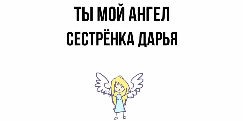 Открытка на каждый день с именем, Сестрёнка-Дарья Ты мой ангел ангел Прикольная открытка с пожеланием онлайн скачать бесплатно 