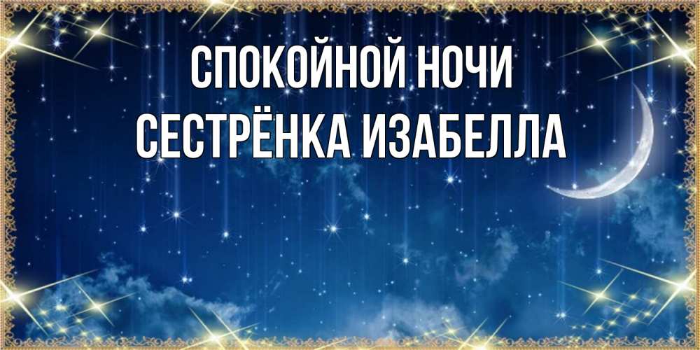 Открытка на каждый день с именем, Сестрёнка-Изабелла Спокойной ночи звездопад и месяц на открытках ко сну Прикольная открытка с пожеланием онлайн скачать бесплатно 