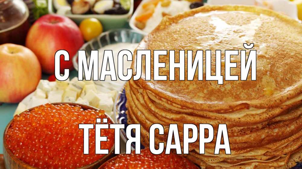 Открытка на каждый день с именем, Тётя-Сарра С масленицей блины Прикольная открытка с пожеланием онлайн скачать бесплатно 