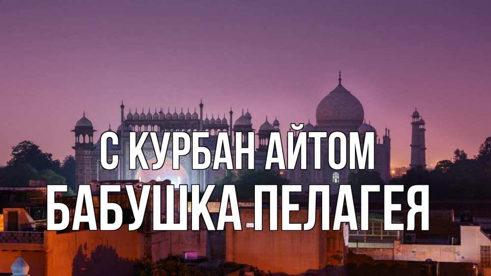 Открытка на каждый день с именем, Бабушка-Пелагея С курбан айтом мечеть Прикольная открытка с пожеланием онлайн скачать бесплатно 