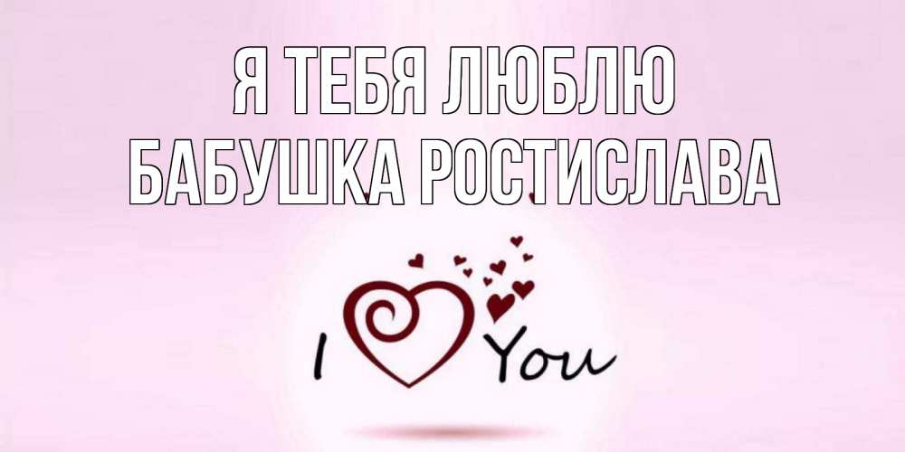 Открытка на каждый день с именем, Бабушка-Ростислава Я тебя люблю сердце Прикольная открытка с пожеланием онлайн скачать бесплатно 