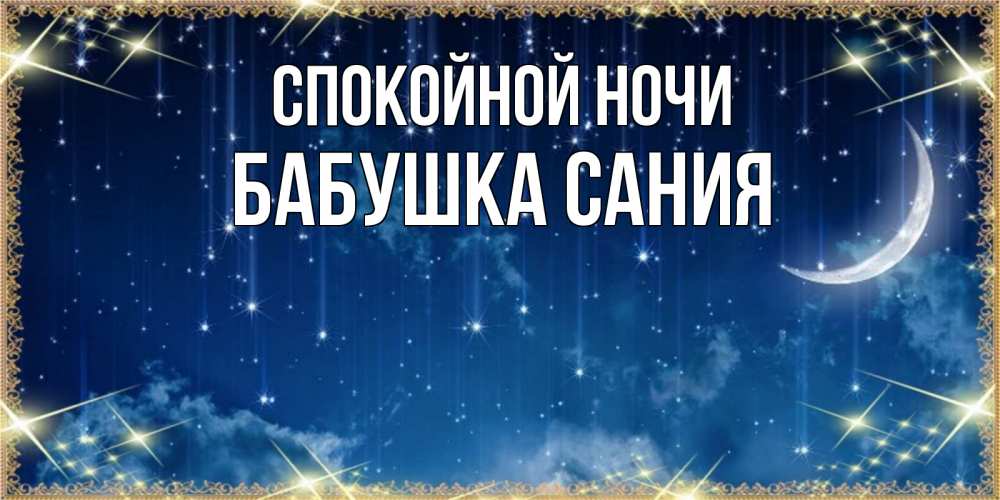 Открытка на каждый день с именем, Бабушка-Сания Спокойной ночи звездопад и месяц на открытках ко сну Прикольная открытка с пожеланием онлайн скачать бесплатно 